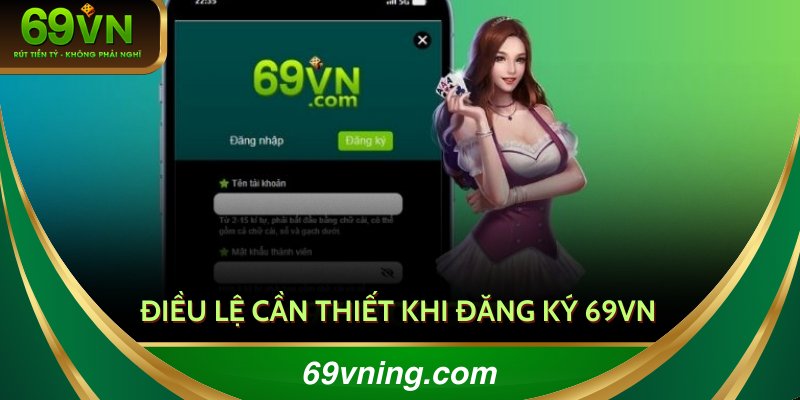 Người dùng cần đáp ứng các tiêu chí cơ bản để đăng ký 69VN được hợp lệ