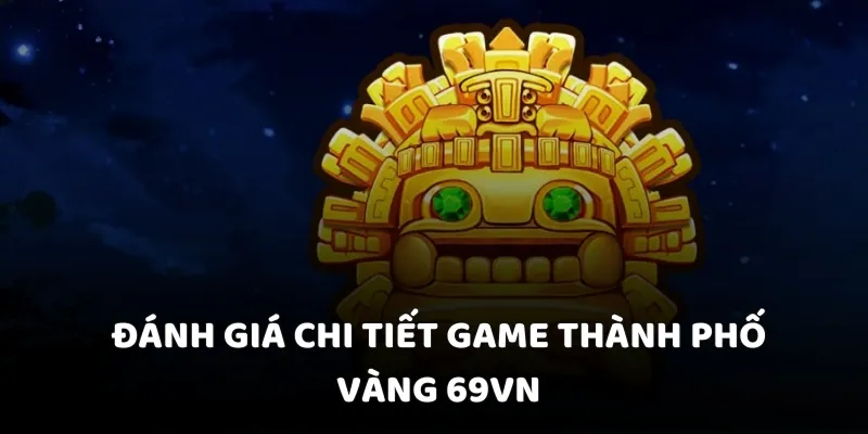 Đánh giá chi tiết game thành phố vàng 69VN