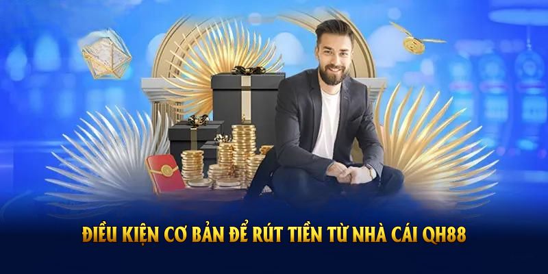Điều kiện cơ bản để rút tiền từ nhà cái QH88