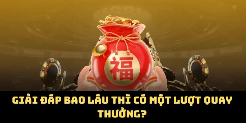 Giải đáp bao lâu thì có một lượt quay thưởng?