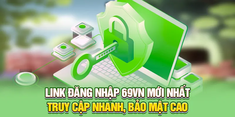 Link đăng nhập vào 69VN mới nhất - Truy cập nhanh, bảo mật cao