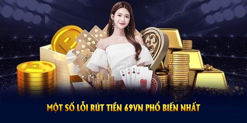 Một số lỗi rút tiền 69VN phổ biến nhất