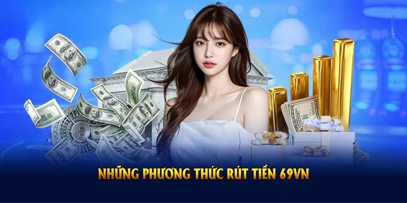 Những phương thức rút tiền 69VN đang được hỗ trợ