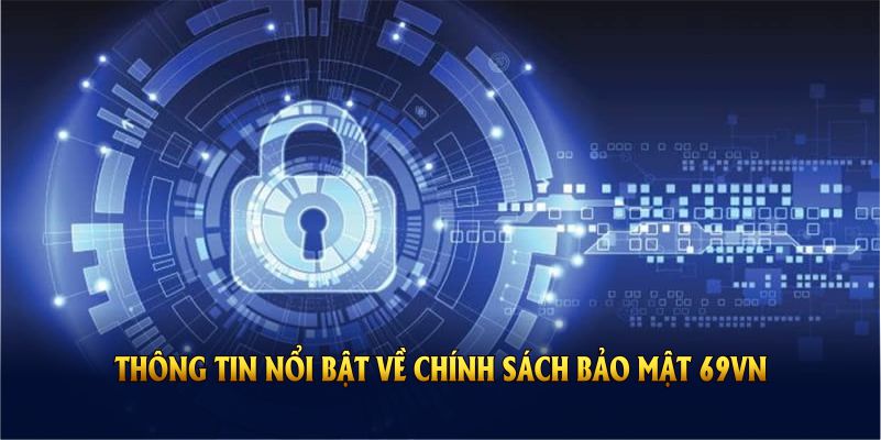 Những thông tin nổi bật về chính sách bảo mật 69VN cho hội viên