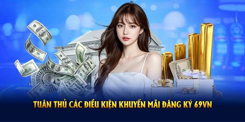 Tuân thủ các điều kiện khuyến mãi đăng ký 69VN