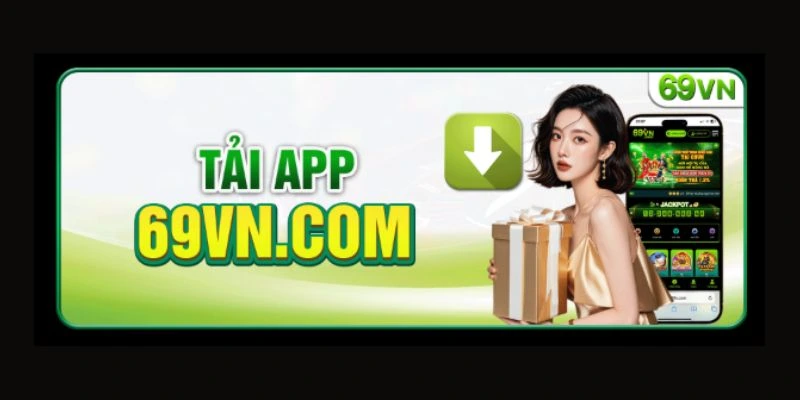 Tải app 69VN nhận ngay gần 100k để trải nghiệm cá cược